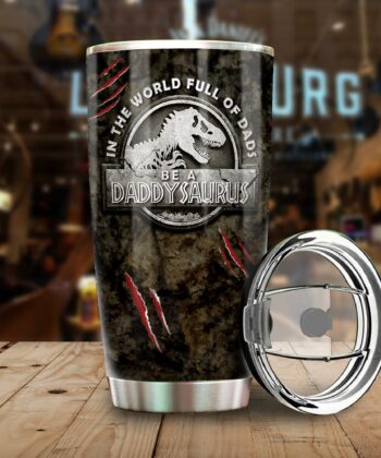 In The World Full Of Dads, Be A Daddysaurus - Gift For Dads - Personalized Tumbler