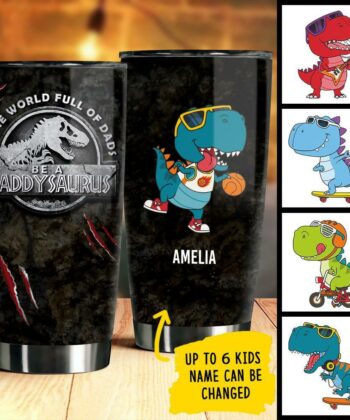 In The World Full Of Dads, Be A Daddysaurus - Gift For Dads - Personalized Tumbler