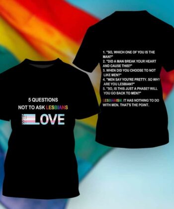 5 Questions Not To Ask Lesbians 2D T-shirt For LGBT Community, Queer Gift, Equality, Lesbian, Gay, Pride, LGBTQ, LGBT History Month - artsywoodsy