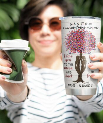 Sister - I'll Be There For You, Sister Custom Tumbler, Gift For Sisters