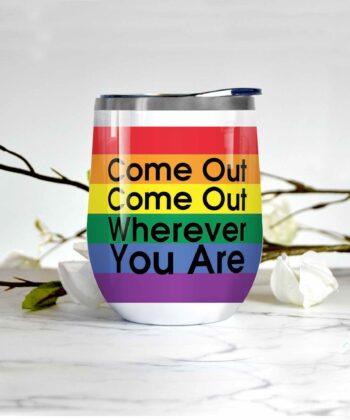 Come Out Come Out Wherever You Are Wine Tumbler For LGBT Community, Queer Gift, Equality, Lesbian, Gay, Pride, LGBTQ, LGBT History Month - artsywoodsy